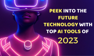 Peek Into The Future Technology With Top AI Tools 2023